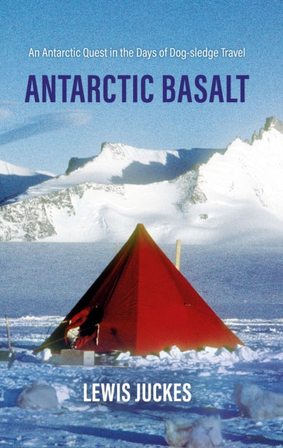 Cover for Lewis Juckes · Antarctic Basalt: An Antarctic Quest in the Days of Dog-sledge Travel (Hardcover Book) (2024)
