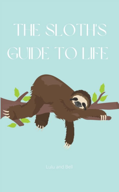 Cover for Lulu and Bell · The Sloth's guide to life (Paperback Book) (2021)