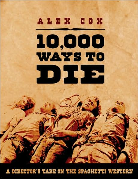 10,000 Ways To Die: A Director's Take on the Spaghetti Western - Alex Cox - Książki - Oldcastle Books Ltd - 9781842433041 - 1 maja 2009