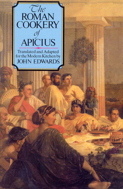 The Roman Cookery of Apicius - John Edwards - Kirjat - Ebury Publishing - 9781846042041 - maanantai 13. huhtikuuta 2009