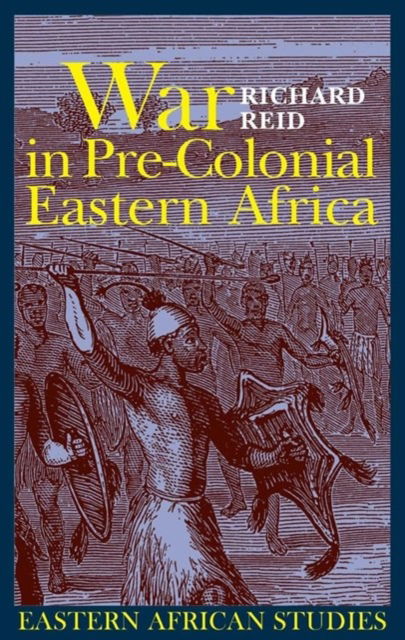 Cover for Richard Reid · War in Pre-colonial Eastern Africa: The Patterns and Meanings of State-level Conflict in the 19th Century - Eastern African Studies (Paperback Book) (2007)