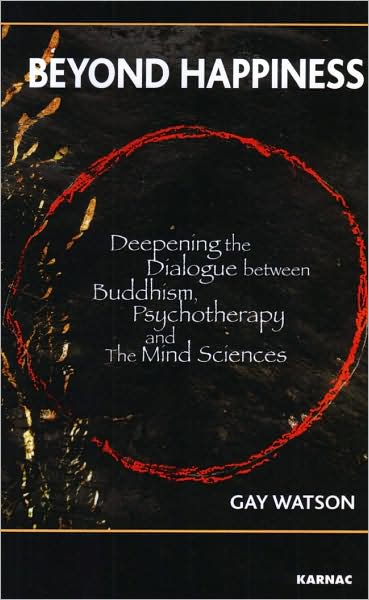 Beyond Happiness: Deepening the Dialogue between Buddhism, Psychotherapy and the Mind Sciences - Gay Watson - Książki - Taylor & Francis Ltd - 9781855754041 - 2008