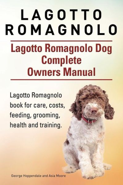 Cover for George Hoppendale · Lagotto Romagnolo . Lagotto Romagnolo Dog Complete Owners Manual. Lagotto Romagnolo Book for Care, Costs, Feeding, Grooming, Health and Training. (Taschenbuch) (2015)