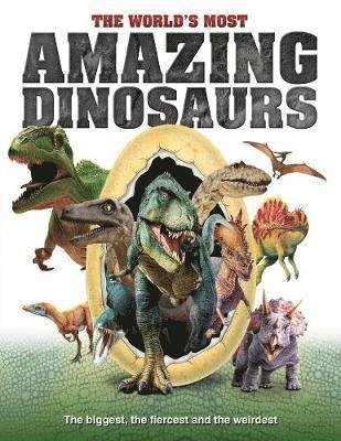 Cover for The World's Most Amazing Dinosaurs: The biggest, fiercest and weirdest (Hardcover Book) (2019)
