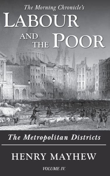 Cover for Henry Mayhew · Labour and the Poor Volume IV: The Metropolitan Districts - The Morning Chronicle's Labour and the Poor (Inbunden Bok) (2020)