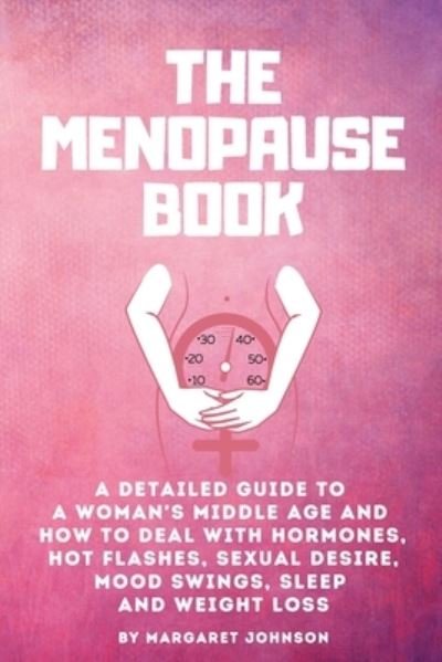 Cover for Margaret Johnson · The Menopause Book: A detailed guide to a woman's middle age and how to deal with hormones, hot flashes, sexual desire, mood swings, sleep and weight loss (Pocketbok) (2020)