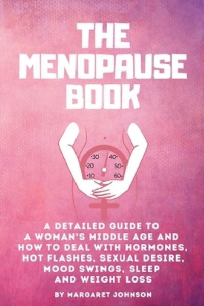 The Menopause Book: A detailed guide to a woman's middle age and how to deal with hormones, hot flashes, sexual desire, mood swings, sleep and weight loss - Margaret Johnson - Bøger - Book Collection Ltd - 9781914138041 - 24. oktober 2020