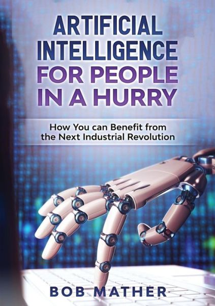 Artificial Intelligence for People in a Hurry - Bob Mather - Books - Bob Mather - 9781922300041 - July 16, 2019