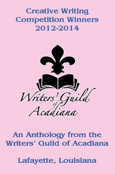 Cover for Writers' Guild of Acadiana · Creative Writing Competition Winners 2012-2014 (Taschenbuch) (2015)