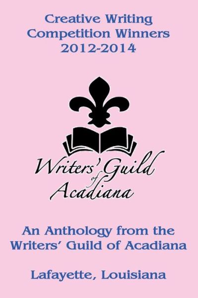 Cover for Writers' Guild of Acadiana · Creative Writing Competition Winners 2012-2014 (Paperback Bog) (2015)