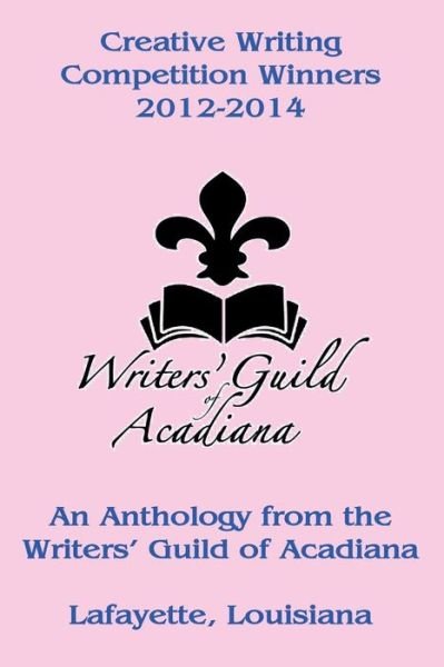 Cover for Writers' Guild of Acadiana · Creative Writing Competition Winners 2012-2014 (Paperback Book) (2015)