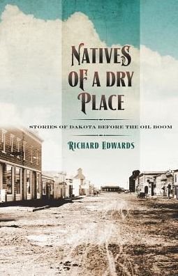 Cover for Richard Edwards · Natives of a Dry Place: Stories of Dakota before the Oil Boom (Paperback Book) (2015)