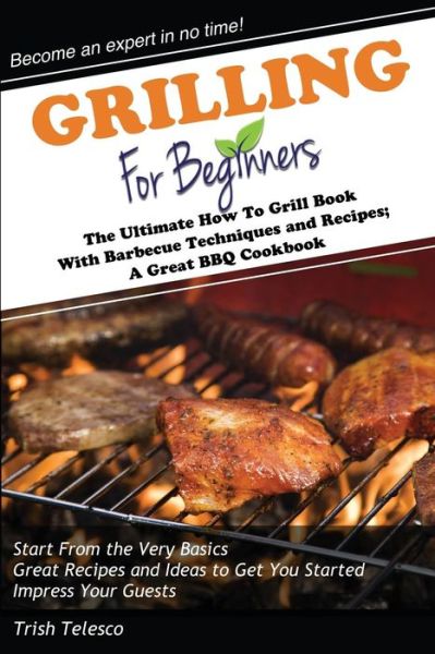 Cover for Patricia J Telesco · Grilling for Beginners: the Ultimate How to Grill Book with Barbecue Techniques and Recipes; a Great Bbq Book (Taschenbuch) (2015)