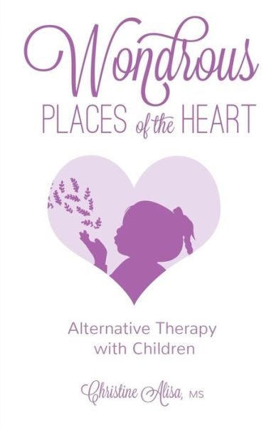 Wondrous Places of the Heart - Christine Alisa - Books - Crescendo Publishing LLC - 9781944177041 - March 16, 2016