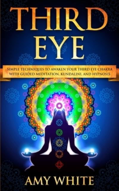 Cover for Amy White · Third Eye: Simple Techniques to Awaken Your Third Eye Chakra With Guided Meditation, Kundalini, and Hypnosis (psychic abilities, spiritual enlightenment) (Pocketbok) (2019)