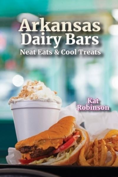 Cover for Kat Robinson · Arkansas Dairy Bars: Neat Eats and Cool Treats (Paperback Book) (2021)