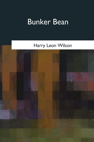 Bunker Bean - Harry Leon Wilson - Books - Createspace Independent Publishing Platf - 9781975755041 - August 29, 2017