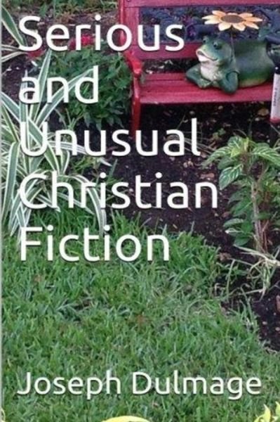Joseph Dulmage · Serious and Unusual Christian Fiction (Paperback Bog) (2018)
