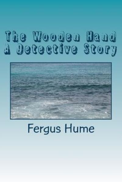 Cover for Fergus Hume · The Wooden Hand A Detective Story (Paperback Book) (2018)