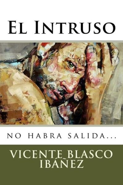 El Intruso - Vicente Blasco Ibanez - Książki - Createspace Independent Publishing Platf - 9781987510041 - 27 marca 2018