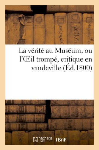 Cover for Sans Auteur · La Verite Au Museum, Ou L'oeil Trompe, Critique en Vaudeville Sur Les Tableaux Exposes Au Salon (Pocketbok) [French edition] (2022)