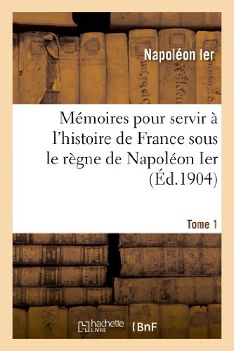 Cover for Napoleon · Memoires Pour Servir a L Histoire De France Sous Le Regne De Napoleon Ier. Tome 1 (Paperback Bog) [French edition] (2013)