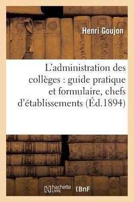 Cover for Goujon-h · L'administration Des Colleges: Guide Pratique et Formulaire a L'usage Des Chefs D'etablissements (Paperback Bog) (2016)
