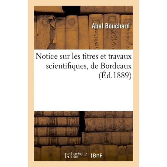 Cover for Abel Bouchard · Notice Sur Les Titres Et Travaux Scientifiques (Taschenbuch) (2016)