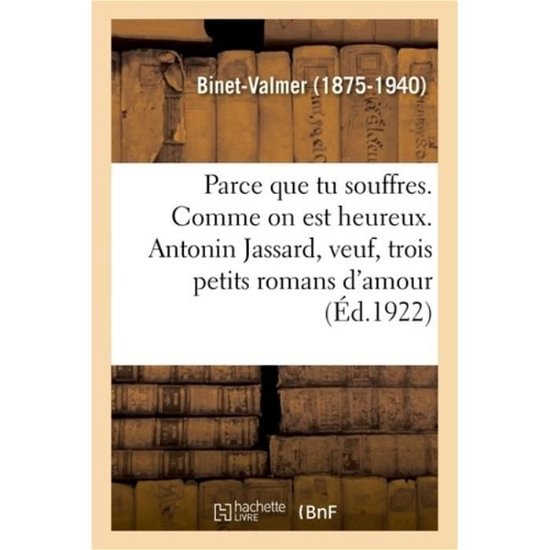 Cover for Binet-Valmer · Parce Que Tu Souffres. Comme on Est Heureux. Antonin Jassard, Veuf, Trois Petits Romans d'Amour (Paperback Book) (2018)