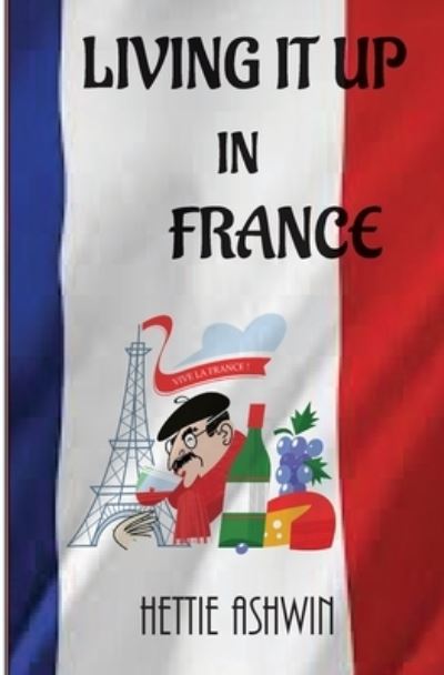 Cover for Hettie Ashwin · Living it up in France: A love of travel, adventure and good wine (Paperback Book) (2020)