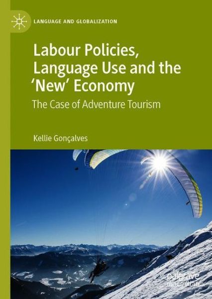 Cover for Kellie Goncalves · Labour Policies, Language Use and the 'New' Economy: The Case of Adventure Tourism - Language and Globalization (Hardcover bog) [1st ed. 2020 edition] (2020)