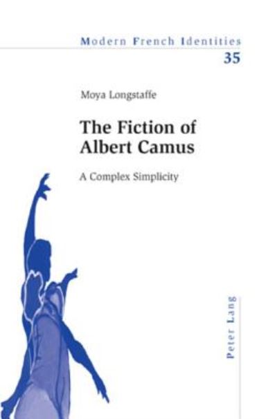 Cover for Moya Longstaffe · The Fiction of Albert Camus: A Complex Simplicity - Modern French Identities (Paperback Book) (2007)