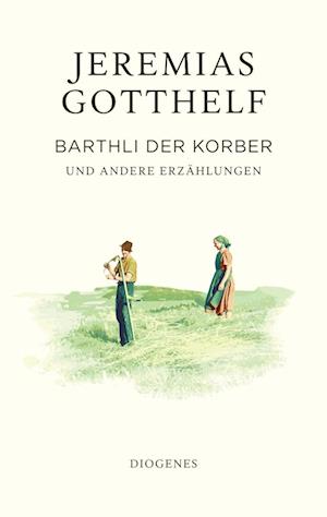 Barthli der Korber - Jeremias Gotthelf - Books - Diogenes - 9783257073041 - November 27, 2024
