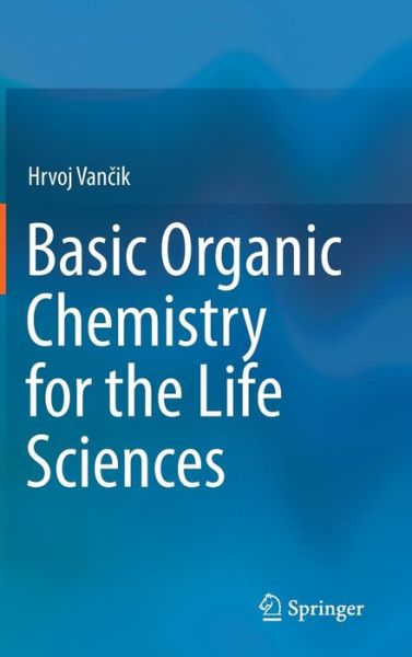 Cover for Hrvoj Vancik · Basic Organic Chemistry for the Life Sciences (Hardcover Book) [2014 edition] (2014)