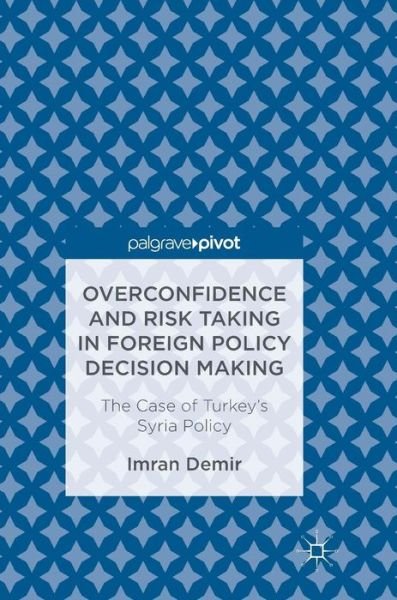 Cover for Imran Demir · Overconfidence and Risk Taking in Foreign Policy Decision Making: The Case of Turkey's Syria Policy (Gebundenes Buch) [1st ed. 2017 edition] (2017)