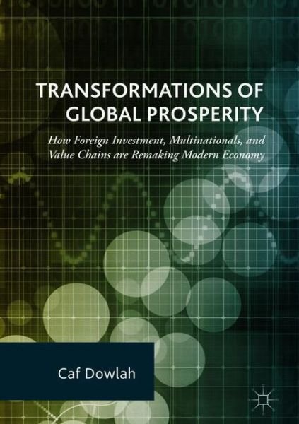 Cover for Caf Dowlah · Transformations of Global Prosperity: How Foreign Investment, Multinationals, and Value Chains are Remaking Modern Economy (Hardcover Book) [1st ed. 2018 edition] (2018)