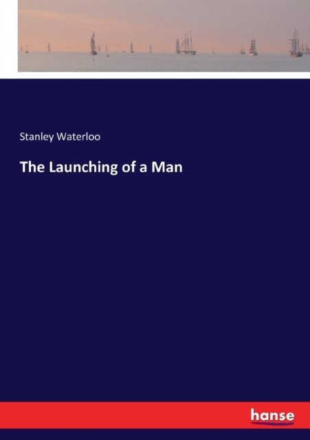 Cover for Stanley Waterloo · The Launching of a Man (Paperback Book) (2017)