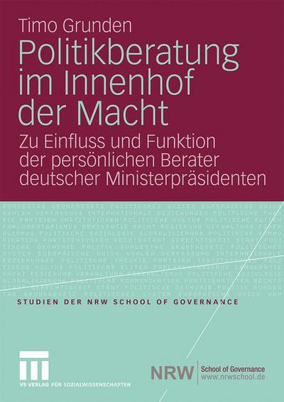 Cover for Timo Grunden · Politikberatung Im Innenhof Der Macht: Zu Einfluss Und Funktion Der Persoenlichen Berater Deutscher Ministerprasidenten - Studien Der Nrw School of Governance (Paperback Book) [2009 edition] (2008)