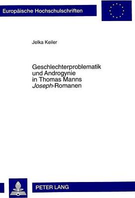Cover for Jelka Keiler · Geschlechterproblematik Und Androgynie in Thomas Manns &quot;Joseph&quot;-Romanen - Europaeische Hochschulschriften / European University Studie (Paperback Book) (1999)