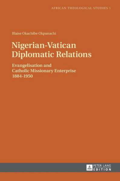 Cover for Blaise Okpanachi · Nigerian-Vatican Diplomatic Relations: Evangelisation and Catholic Missionary Enterprise 1884-1950 - African Theological Studies / Etudes Theologiques Africaines (Innbunden bok) [New edition] (2013)