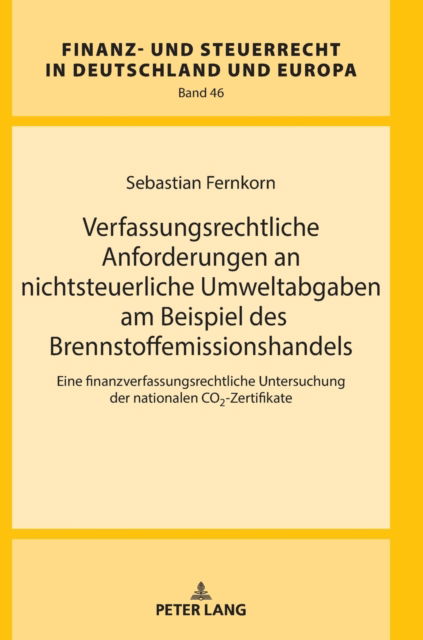 Cover for Sebastian Fernkorn · Verfassungsrechtliche Anforderungen an nichtsteuerliche Umweltabgaben am Beispiel des Brennstoffemissionshandels; Eine finanzverfassungsrechtliche Untersuchung der nationalen CO2-Zertifikate : 46 (Hardcover Book) (2022)