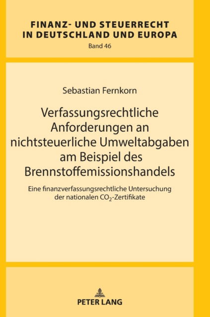 Verfassungsrechtliche Anforderungen an nichtsteuerliche Umweltabgaben am Beispiel des Brennstoffemissionshandels; Eine finanzverfassungsrechtliche Untersuchung der nationalen CO2-Zertifikate : 46 - Sebastian Fernkorn - Books - Peter Lang D - 9783631884041 - July 19, 2022