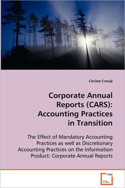 Cover for Christo Cronjé · Corporate Annual Reports (Cars): Accounting Practices in Transition: the Effect of Mandatory Accounting Practices As Well As Discretionary Accounting ... Information Product: Corporate Annual Reports (Paperback Book) (2008)