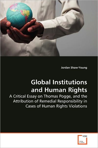 Cover for Jordan Shaw-young · Global Institutions and Human Rights: a Critical Essay on Thomas Pogge, and the Attribution of Remedial Responsibility in Cases of Human Rights Violations (Paperback Book) (2009)