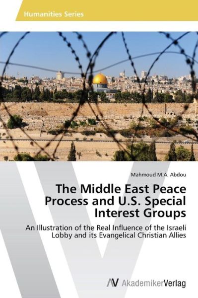 Cover for Mahmoud M.a. Abdou · The Middle East Peace Process and U.s. Special Interest Groups: an Illustration of the Real Influence of the Israeli Lobby and Its Evangelical Christian Allies (Paperback Book) (2013)