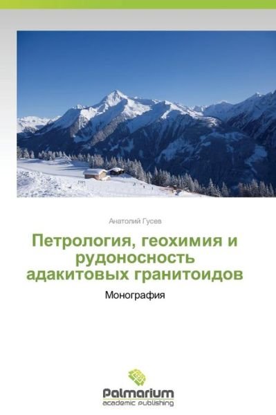 Cover for Anatoliy Gusev · Petrologiya, Geokhimiya I Rudonosnost' Adakitovykh Granitoidov: Monografiya (Pocketbok) [Russian edition] (2014)