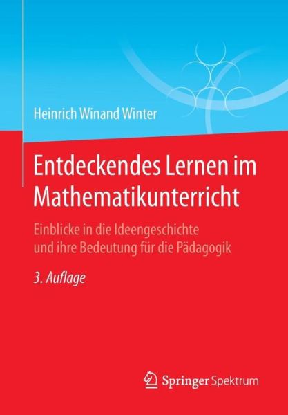 Cover for Heinrich Winand Winter · Entdeckendes Lernen Im Mathematikunterricht: Einblicke in Die Ideengeschichte Und Ihre Bedeutung Fur Die Padagogik (Paperback Book) [3rd 3., Aktualisierte Aufl. 2015 edition] (2015)