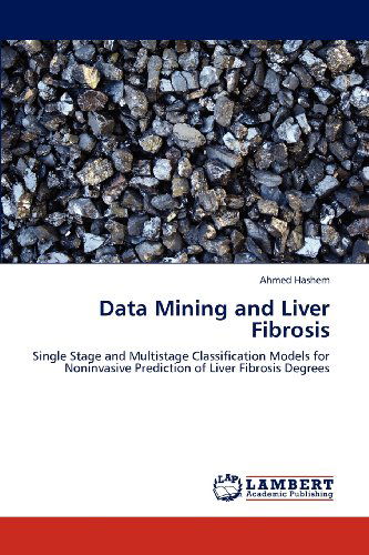Cover for Ahmed Hashem · Data Mining and Liver Fibrosis: Single Stage and Multistage Classification Models for Noninvasive Prediction of Liver Fibrosis Degrees (Paperback Book) (2012)