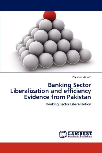 Banking Sector Liberalization and Efficiency Evidence from Pakistan - Zeeshan Akram - Livres - LAP LAMBERT Academic Publishing - 9783659307041 - 21 novembre 2012