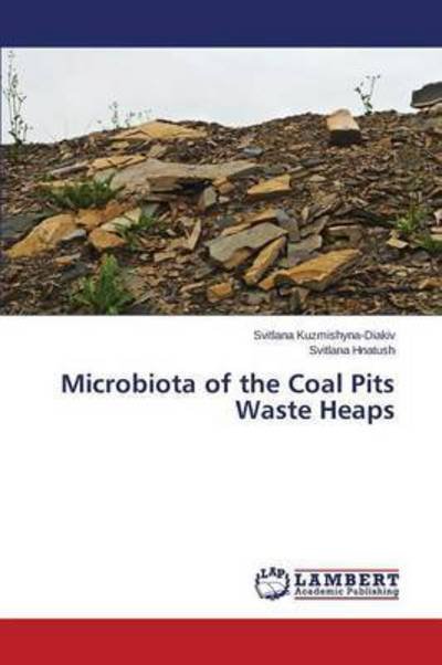 Cover for Kuzmishyna-diakiv Svitlana · Microbiota of the Coal Pits Waste Heaps (Paperback Bog) (2015)